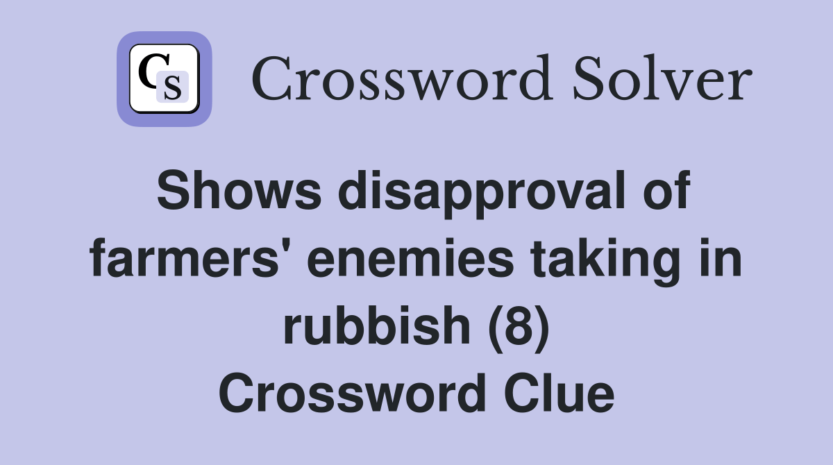 Shows disapproval of farmers' enemies taking in rubbish (8) Crossword